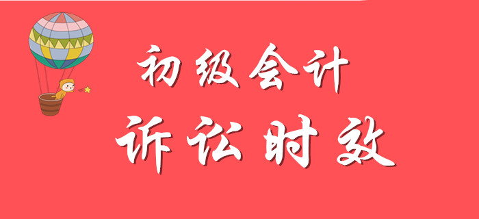 初級會計名師講解知識點：訴訟時效，精彩不容錯過！