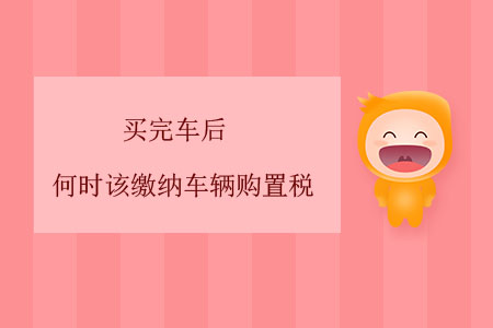 買完車后，何時該繳納車輛購置稅？