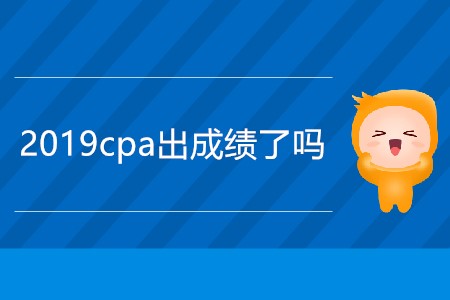 急！今天2019cpa出成績(jī)了嗎？