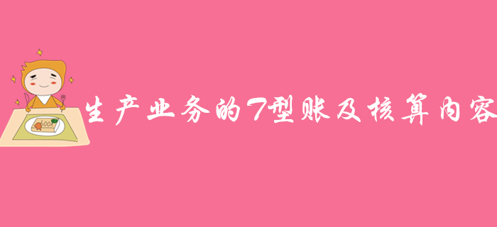 《初級(jí)會(huì)計(jì)實(shí)務(wù)》知識(shí)點(diǎn)：生產(chǎn)業(yè)務(wù)的T型賬及核算內(nèi)容，速來學(xué)習(xí)！