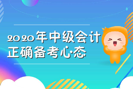 2020年中級(jí)會(huì)計(jì)的正確備考心態(tài)，你具備了嗎？