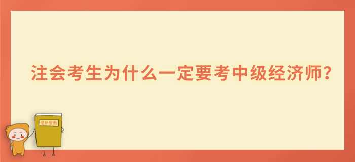 注會(huì)考生為什么一定要考中級(jí)經(jīng)濟(jì)師 