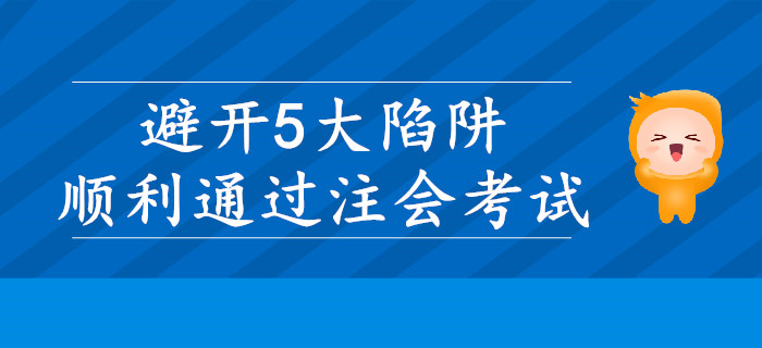 注會考試想要順利通過，需要避開5大陷阱