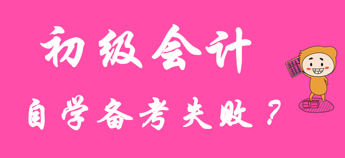 初級(jí)會(huì)計(jì)職稱自學(xué)失?。吭蚩赡茉谶@里！