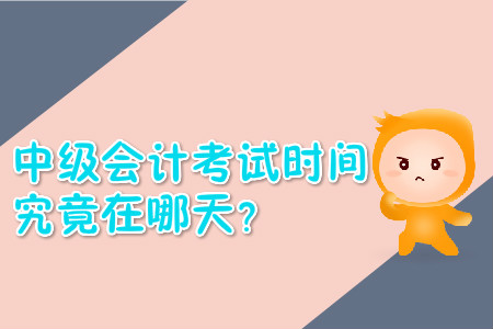 中級會計考試時間究竟在哪天？