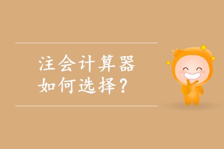 選擇注冊(cè)會(huì)計(jì)師計(jì)算器應(yīng)該注意什么？