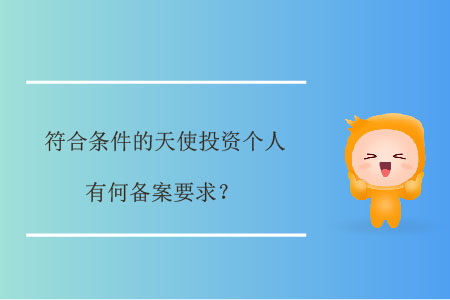 符合條件的天使投資個(gè)人，有何備案要求？