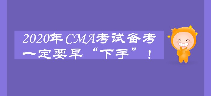 2020年CMA考試備考一定要早“下手”！