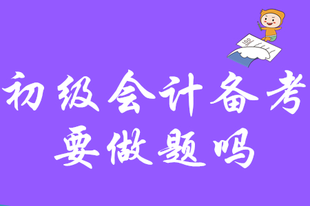 初級(jí)會(huì)計(jì)備考需要做習(xí)題嗎？