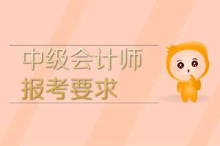 中級會計(jì)師報(bào)考要求條件是什么？