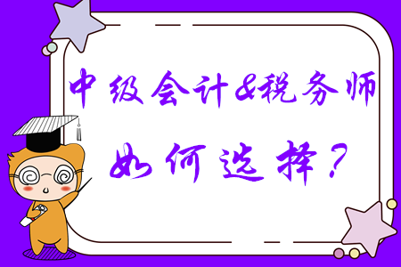 中級會計和稅務(wù)師如何選擇？成年人不做選擇，我兩個都要！