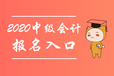 中級會計師報名入口2020年是在哪天開通？