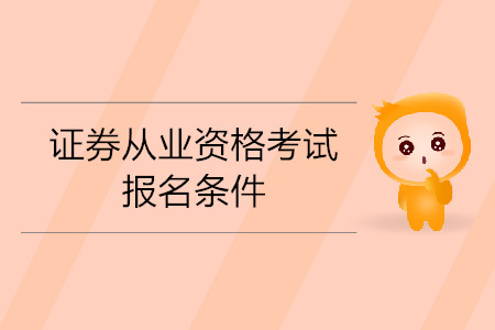 中國證券從業(yè)資格考試報(bào)名條件是什么？