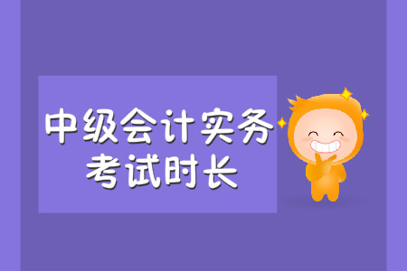中級(jí)會(huì)計(jì)實(shí)務(wù)考試時(shí)長(zhǎng)是多久？