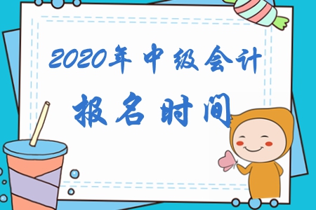 2020年中級(jí)會(huì)計(jì)師報(bào)名時(shí)間何時(shí)公布？取證后能獲得哪些福利？