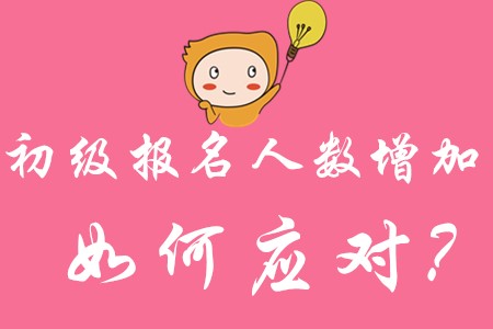 2020年初級(jí)會(huì)計(jì)師考試時(shí)間公布!報(bào)考人數(shù)增加，如何應(yīng)對(duì)?
