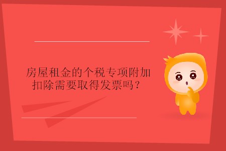 房屋租金的個稅專項附加扣除需要取得發(fā)票嗎？