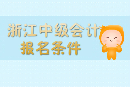 浙江中級會(huì)計(jì)職稱報(bào)名條件嚴(yán)不嚴(yán)？