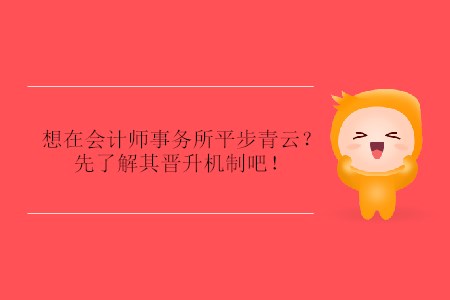 想在會計(jì)師事務(wù)所平步青云？先了解其晉升機(jī)制吧！