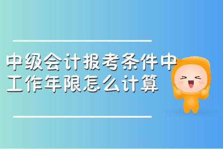 中級會計(jì)師資格審查工作年限證明計(jì)算是怎樣的？