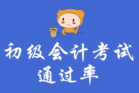 初級(jí)會(huì)計(jì)考試通過率高么？