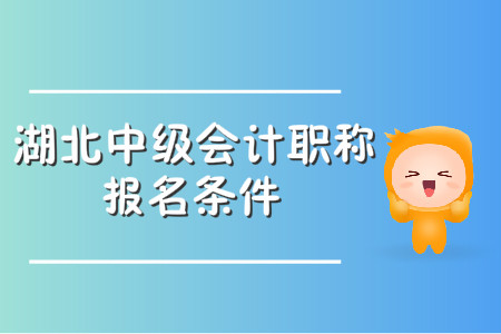 湖北中級會計職稱報名條件有哪些？
