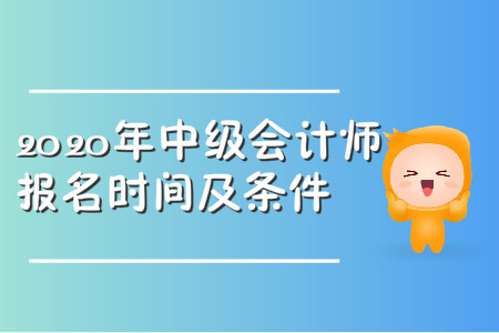 2020年中級會計師報名時間及條件都公布了嗎？