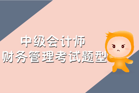 中級(jí)會(huì)計(jì)師財(cái)務(wù)管理考試題型有哪些？