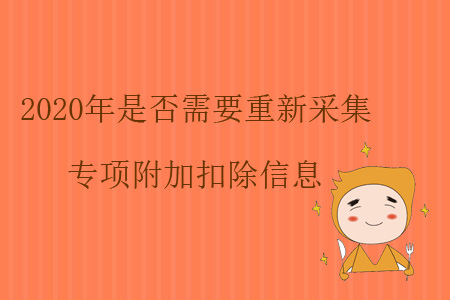 2020年是否需要重新采集專項(xiàng)附加扣除信息？