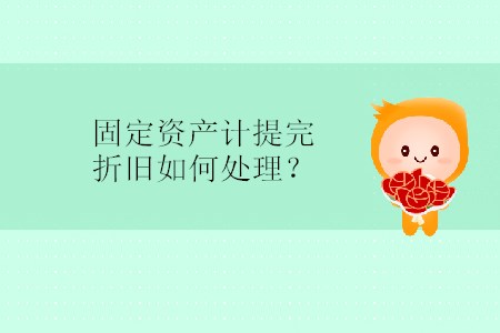 固定資產(chǎn)計(jì)提完折舊如何處理？