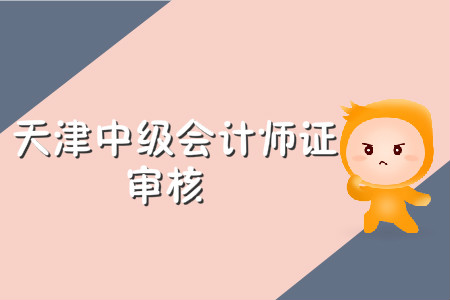 天津中級(jí)會(huì)計(jì)師證審核需要什么材料？