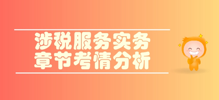稅務(wù)師《涉稅服務(wù)實務(wù)》第三章涉稅服務(wù)業(yè)務(wù)-考情分析