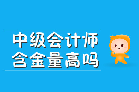 中級(jí)會(huì)計(jì)師含金量高嗎?可以升職加薪嗎?