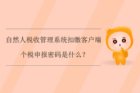 自然人稅收管理系統(tǒng)扣繳客戶端個稅申報密碼是什么？