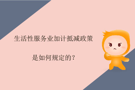 生活性服務業(yè)加計抵減政策是如何規(guī)定的？