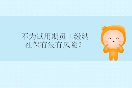 不為試用期員工繳納社保有沒有風險？