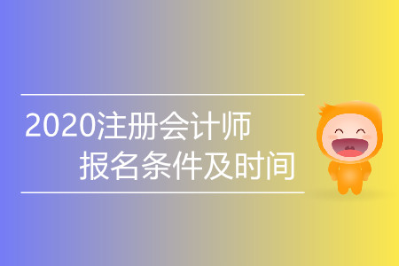 2020注冊會計(jì)師報(bào)名條件及時(shí)間都是什么？