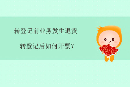 轉(zhuǎn)登記前業(yè)務(wù)發(fā)生退貨，轉(zhuǎn)登記后如何開票？