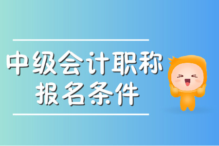 湖北中級會計職稱報名條件2020年是什么樣？