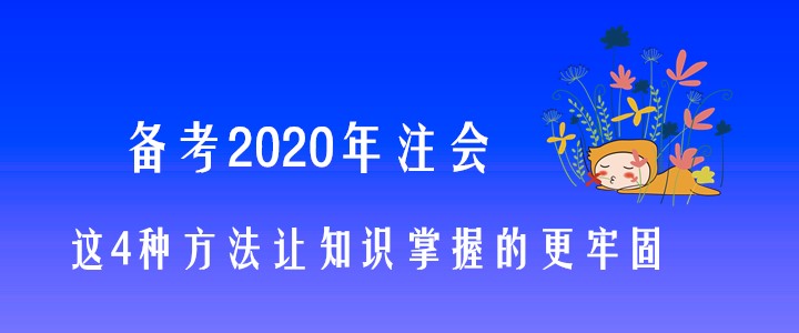 備考2020年注會(huì)，這4種方法讓知識(shí)掌握的更牢固！