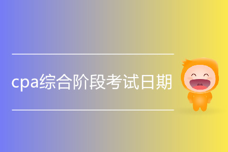 2020年cpa綜合階段考試日期是哪天？