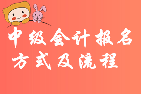 最新消息！2020年中級會計報名方式及流程有哪些規(guī)定？