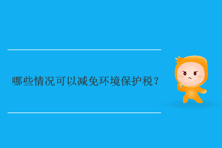 哪些情況可以減免環(huán)境保護(hù)稅？