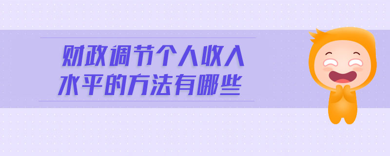 財(cái)政調(diào)節(jié)個(gè)人收入水平的方法有哪些