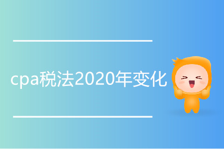 cpa稅法2020年變化有哪些？