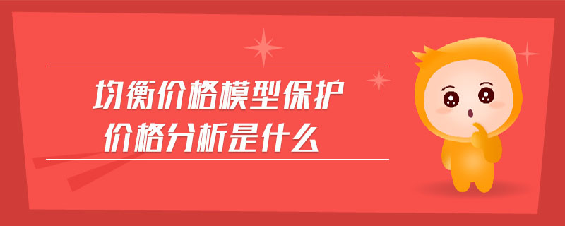 均衡價(jià)格模型保護(hù)價(jià)格分析是什么