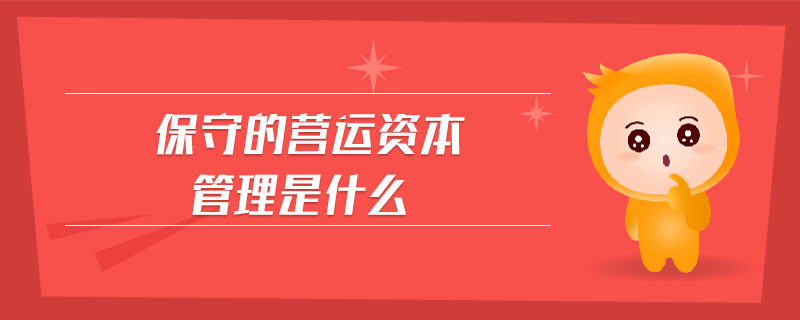 保守的營運(yùn)資本管理是什么