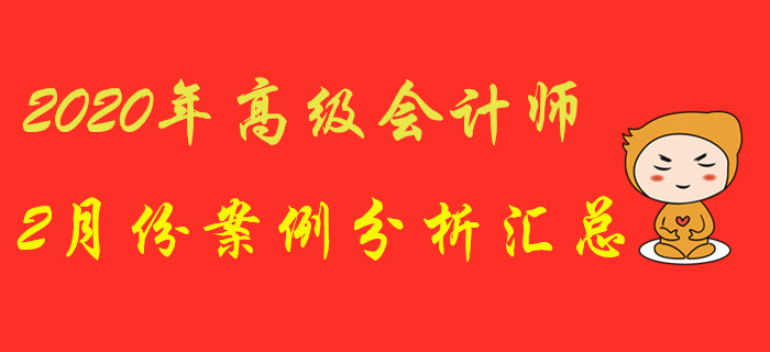 2020年高級(jí)會(huì)計(jì)師2月份案例分析匯總