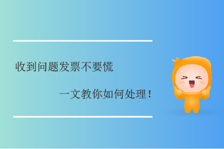 收到問題發(fā)票不要慌，一文教你如何處理！
