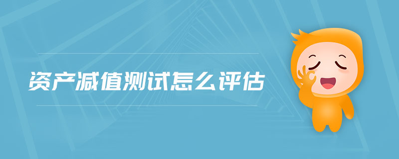 資產(chǎn)減值測試怎么評估
